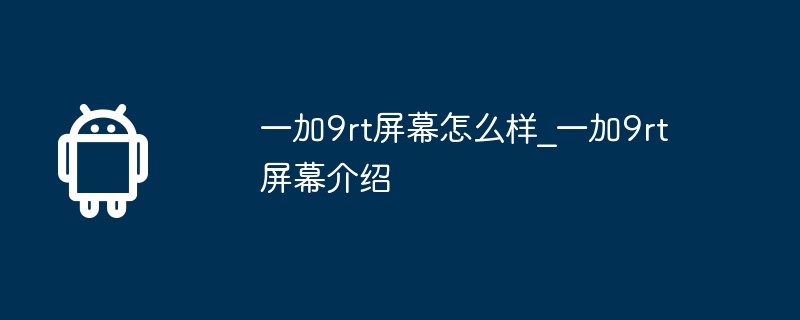 一加9rt螢幕怎麼樣_一加9rt螢幕介紹