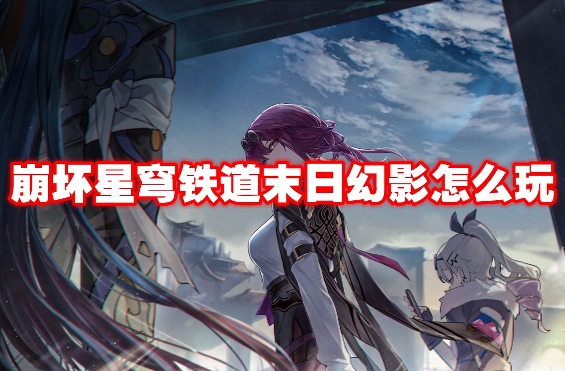 崩坏星穹铁道末日幻影怎么玩 崩坏星穹铁道末日幻影玩法攻略