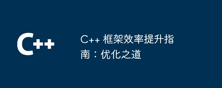 C++ 框架效率提升指南：优化之道