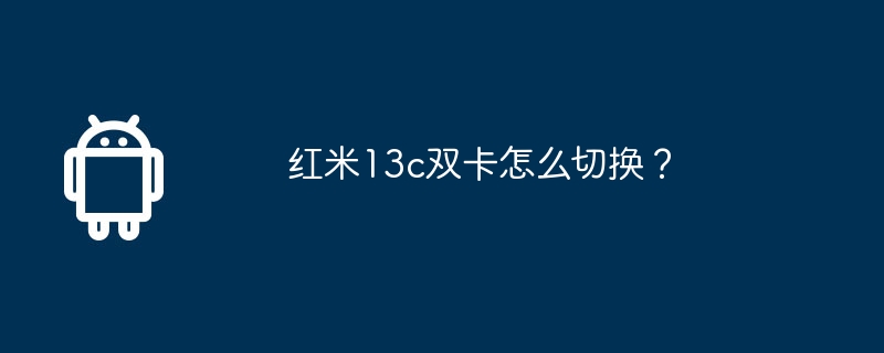 Redmi 13c でデュアル SIM カードを切り替えるにはどうすればよいですか?