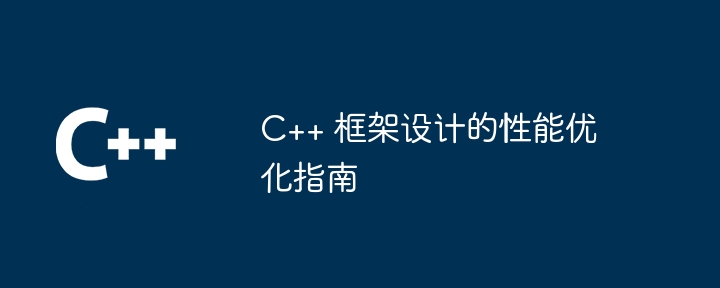 C++ 框架设计的性能优化指南