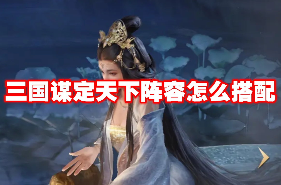 三国谋定天下阵容怎么搭配 三国谋定天下配队推荐