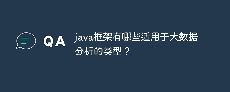 java框架有哪些适用于大数据分析的类型?