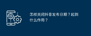 怎样关闭抖音发布日期?起到什么作用?