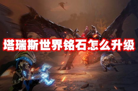 塔瑞斯世界铭石怎么升级 塔瑞斯世界铭石升级攻略