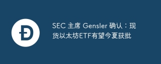 SEC 主席 Gensler 确认：现货以太坊ETF有望今夏获批