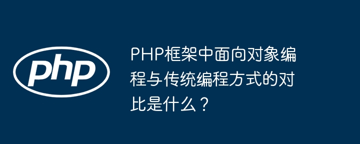 PHP框架中面向对象编程与传统编程方式的对比是什么？