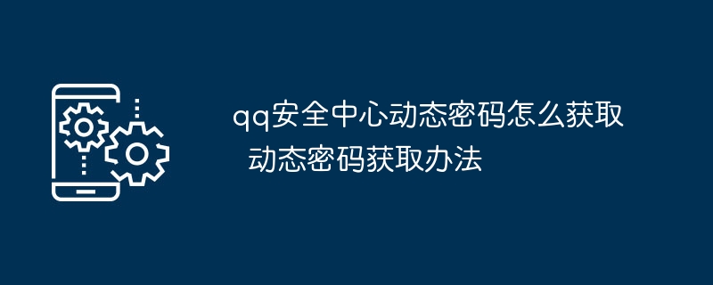 qq安全中心动态密码怎么获取 动态密码获取办法