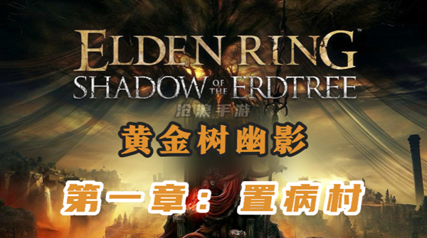 《艾尔登法环黄金树幽影》第一章：置病村 主线流程攻略