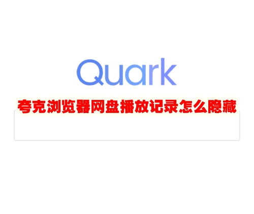 夸克浏览器网盘播放记录怎么隐藏 夸克浏览器网盘播放记录隐藏方法