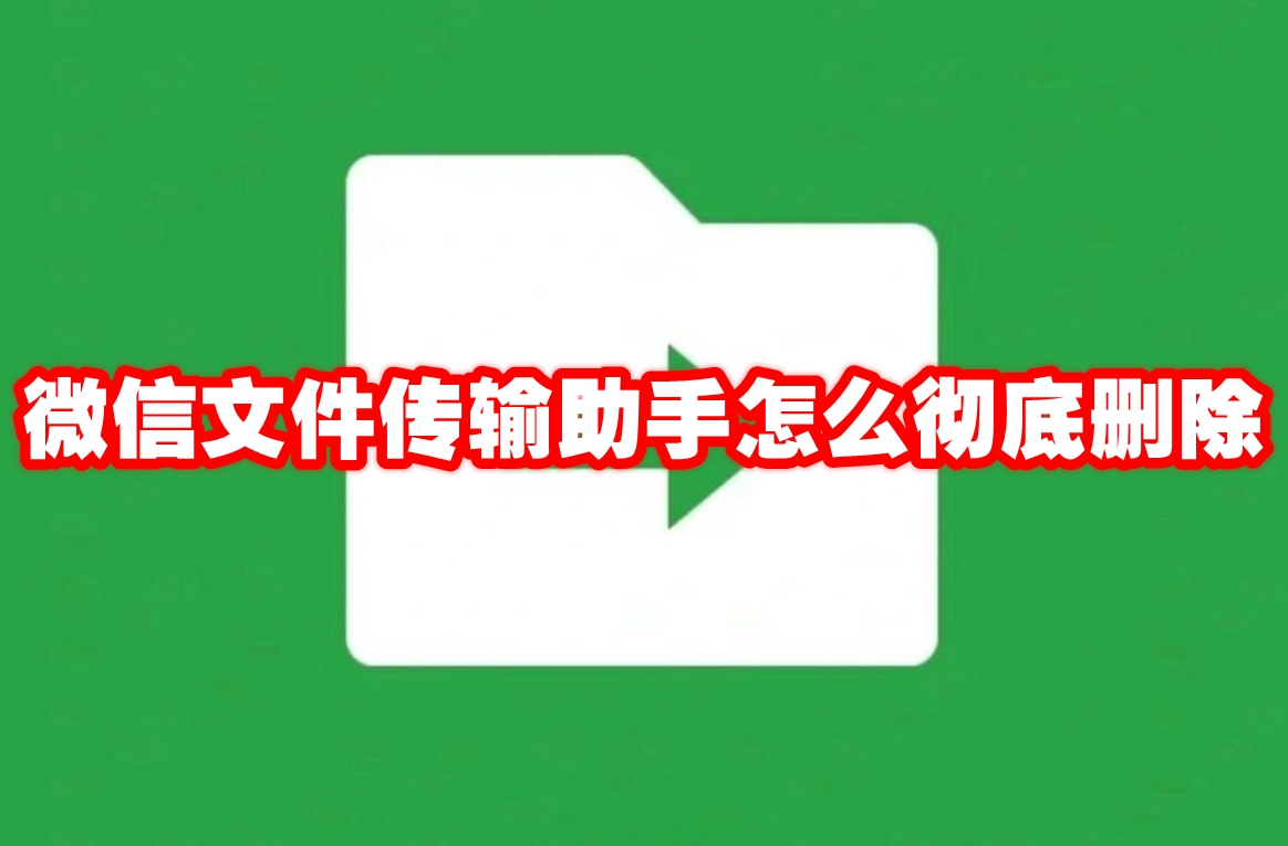 微信文件传输助手怎么彻底删除 微信文件传输助手彻底删除方法