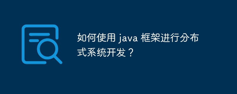 如何使用 java 框架进行分布式系统开发？