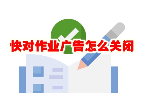 快对作业广告怎么关闭 快对作业广告怎么去掉
