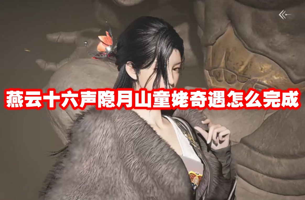 燕云十六声隐月山童姥奇遇怎么完成 燕云十六声隐月山童姥奇遇攻略流程