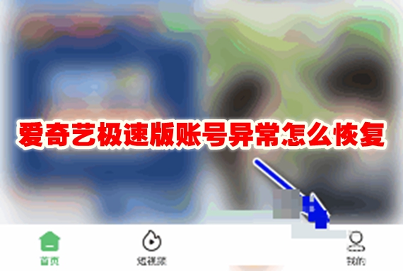 爱奇艺极速版账号异常怎么恢复 爱奇艺极速版账号异常恢复方法