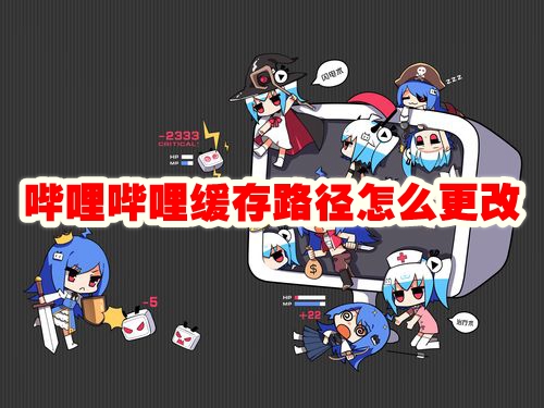 哔哩哔哩缓存路径怎么更改 哔哩哔哩缓存路径怎么修改
