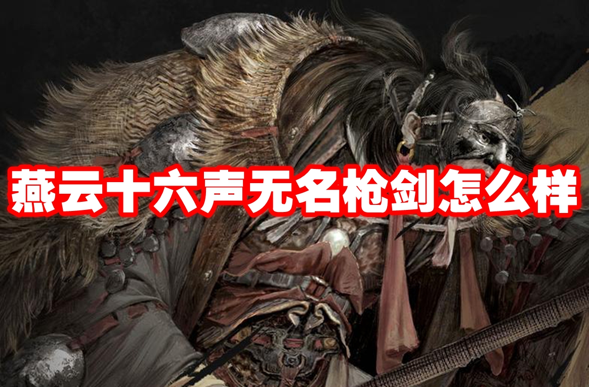 燕云十六声无名枪剑怎么样 燕云十六声无名枪剑玩法攻略