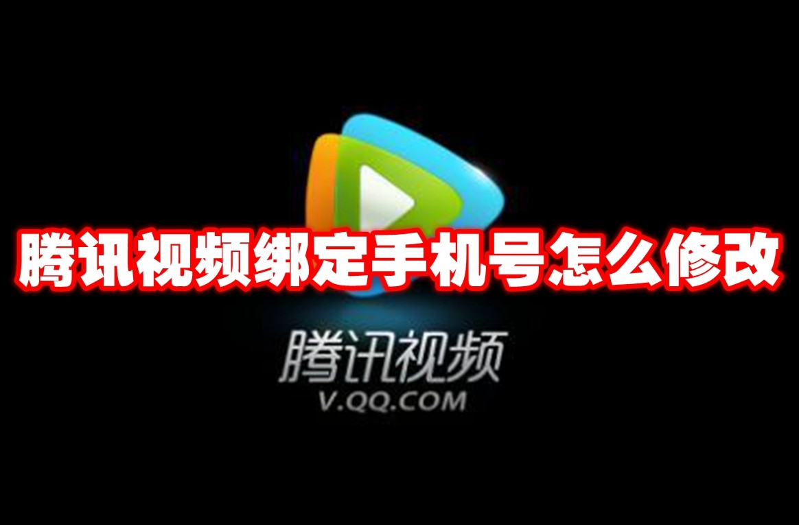 腾讯视频绑定手机号怎么修改 腾讯视频绑定手机号修改方法
