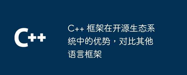 c++ 框架在开源生态系统中的优势，对比其他语言框架