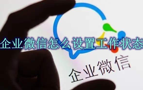 企业微信怎么设置工作状态 企业微信工作状态设置方法