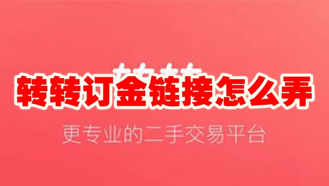 转转订金链接怎么弄 转转订金链接创建方法