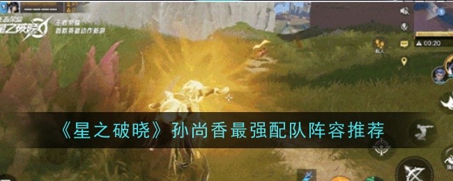 《星之破晓》孙尚香最强配队阵容推荐
