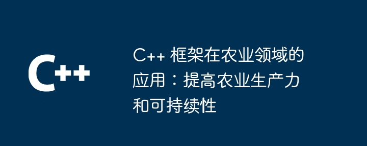 C++ 框架在农业领域的应用：提高农业生产力和可持续性