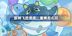 《原神》飞迸湍流二重奏活动玩法介绍