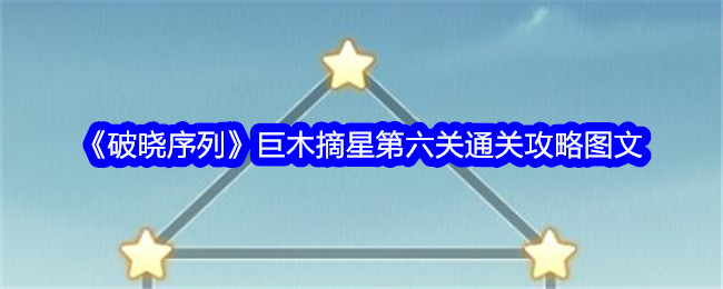 破晓序列巨木摘星第六关怎么过 破晓序列巨木摘星第六关图文通关攻略