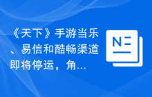 《天下》手游当乐、易信和酷畅渠道即将停运，角色转移答疑送上！