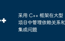 采用 C++ 框架在大型项目中管理依赖关系和集成问题
