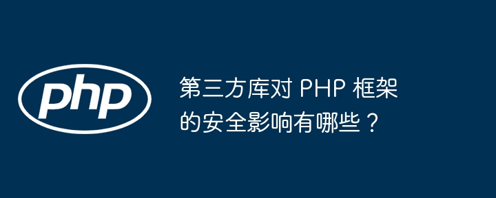 第三方库对 PHP 框架的安全影响有哪些？