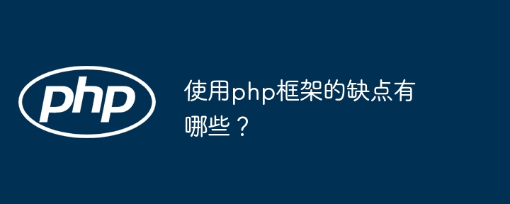 使用php框架的缺点有哪些？