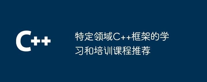 特定领域C++框架的学习和培训课程推荐