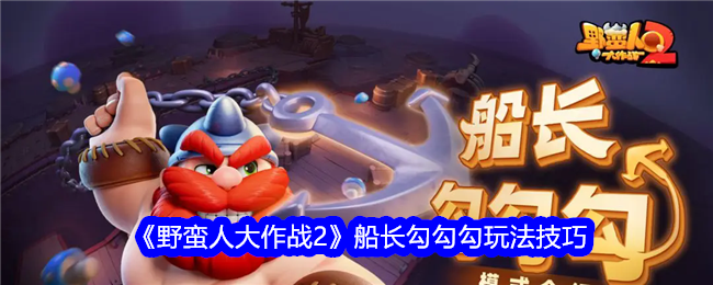 《野蛮人大作战2》船长勾勾勾玩法技巧