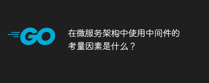 在微服务架构中使用中间件的考量因素是什么？