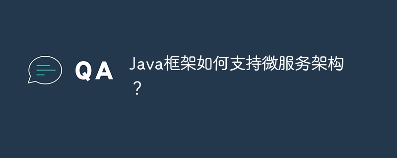 Java框架如何支持微服务架构？（java服务器框架）