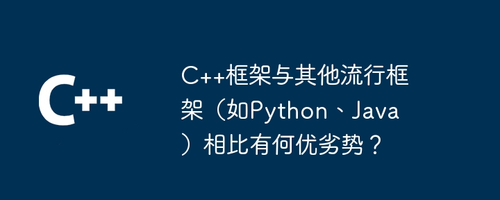 C++框架与其他流行框架（如Python、Java）相比有何优劣势？