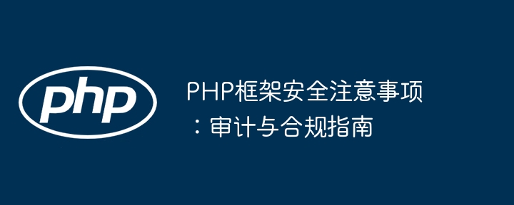 PHP框架安全注意事项：审计与合规指南