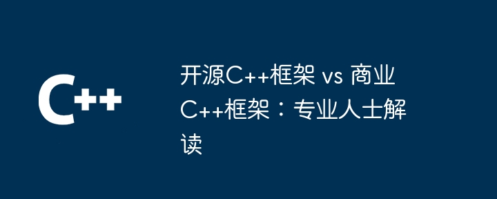 开源c++框架 vs 商业c++框架：专业人士解读