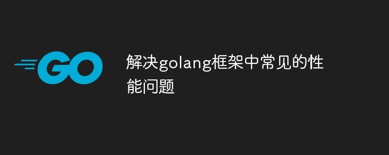 解决golang框架中常见的性能问题