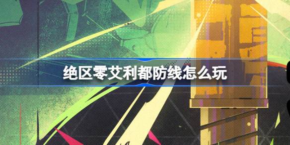 《绝区零》艾利都防线怎么玩