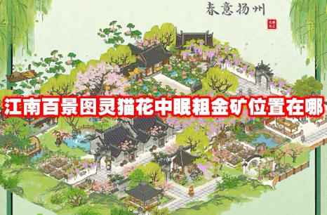 江南百景图灵猫花中眠粗金矿位置在哪 江南百景图灵猫花中眠粗金矿位置一览