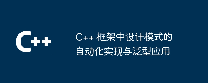 C++ 框架中设计模式的自动化实现与泛型应用