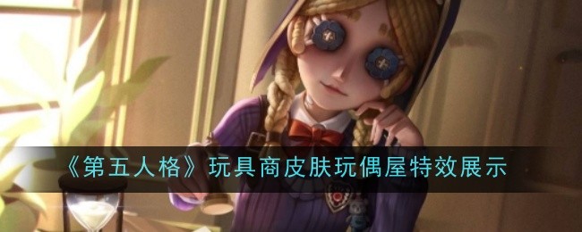 《第五人格》玩具商皮肤玩偶屋特效展示