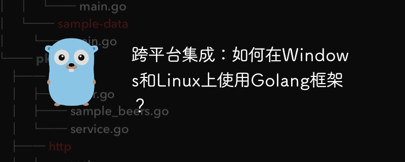 跨平台集成：如何在Windows和Linux上使用Golang框架？