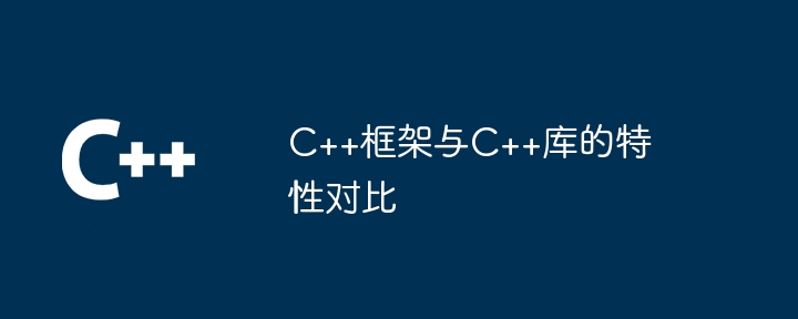 C++框架与C++库的特性对比