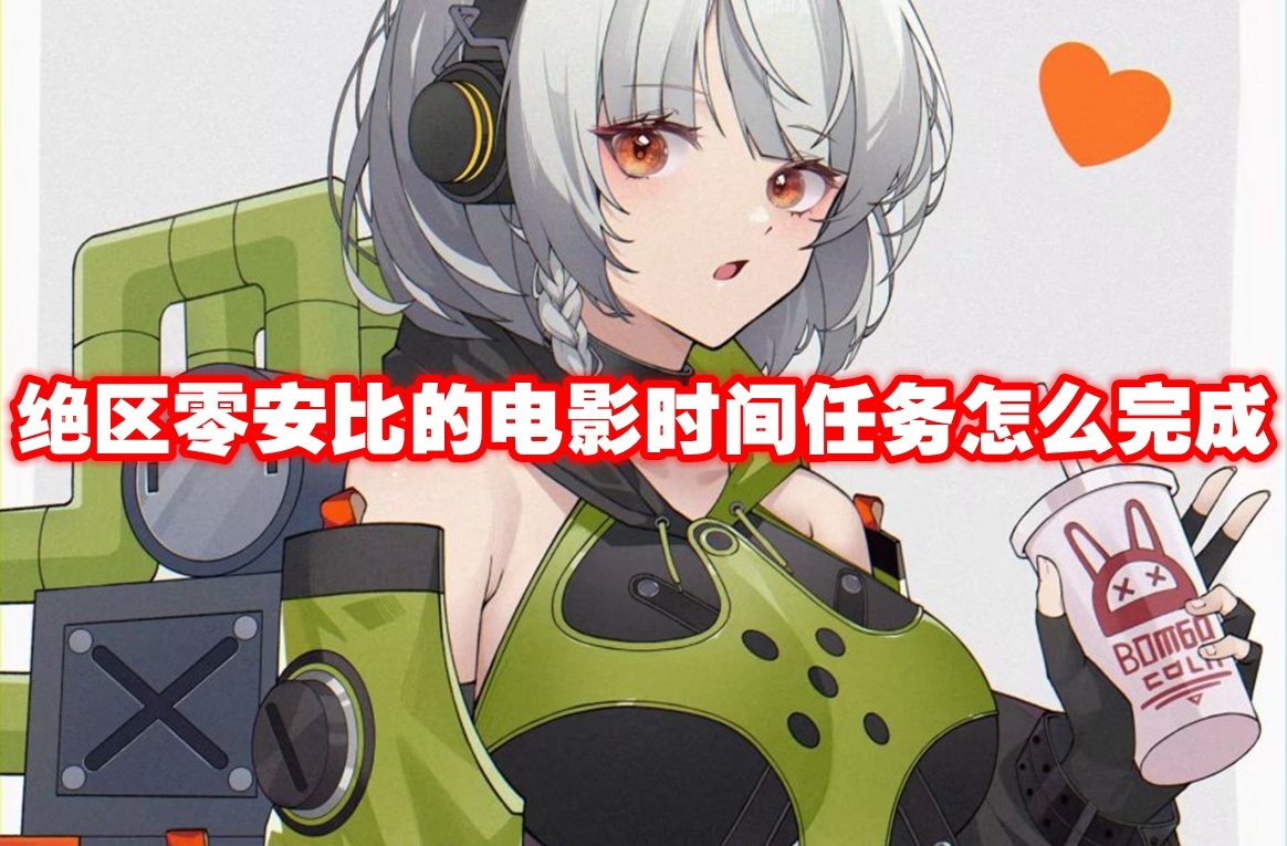 绝区零安比的电影时间任务怎么完成 绝区零安比的电影时间任务攻略流程