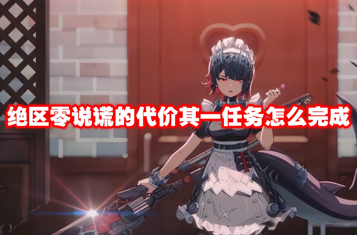 绝区零说谎的代价其一任务怎么完成 绝区零说谎的代价其一任务攻略流程