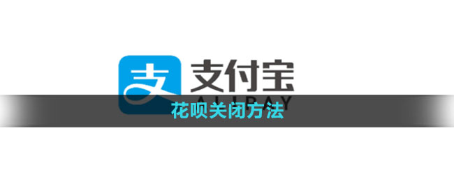 支付宝怎么关闭花呗 花呗关闭方法